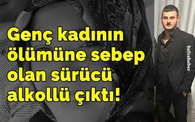 Genç Kadının Ölümüne Sebep Olan Sürücü Alkollü Çıktı!