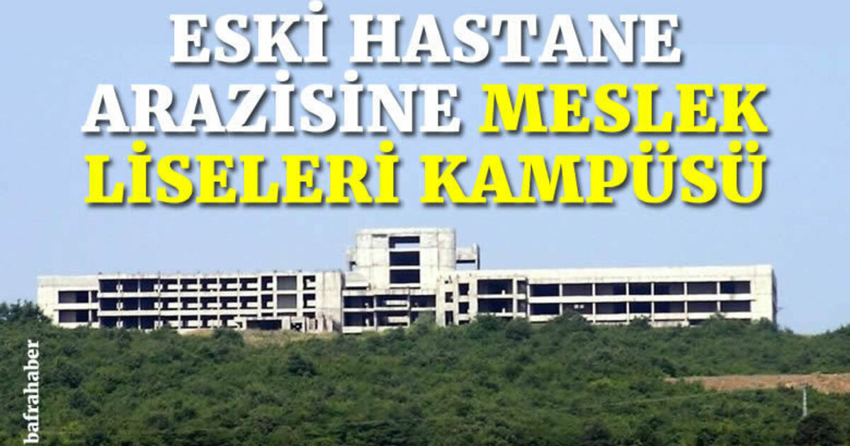 Bafra'daki Eski Hastane Arazisine Meslek Liseleri kampüsü planlanıyor!