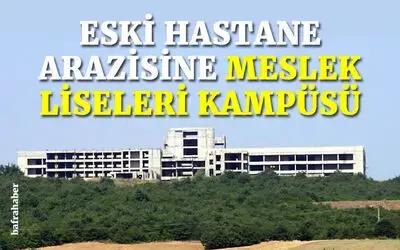 Bafra'daki Eski Hastane Arazisine Meslek Liseleri kampüsü planlanıyor!