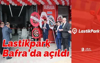 Lastikpark Bafra bayisi Uğur Otomotiv açıldı