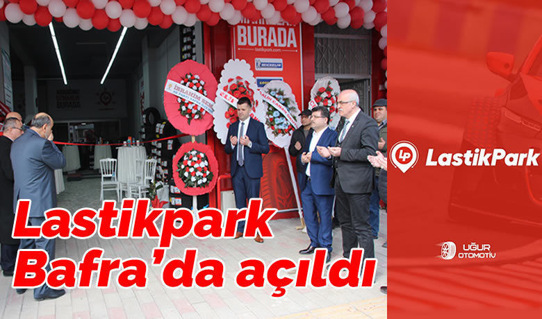 Lastikpark Bafra bayisi Uğur Otomotiv açıldı