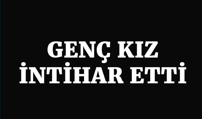 Genç Kız İntihar Etti  - Samsun'un Bafra ilçesinde genç bir kız intihar ederek hayatına son verdi. 