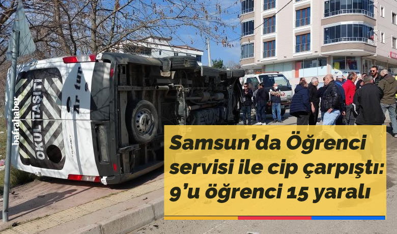 Öğrenci servisi ile cipçarpıştı: 9’u öğrenci 15 yaralı - Samsun’da öğrenci servisi ile cipin çarpıştığı kazada 9’u öğrenci 15 kişi yaralandı.