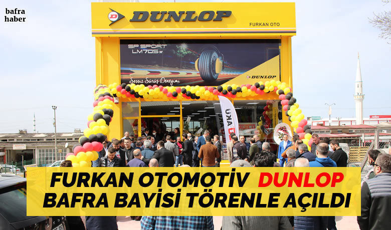 Furkan Otomotiv Dunlop Bafra Bayisi Törenle Açıldı