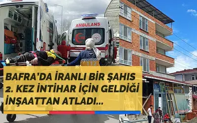 İranlı bir şahıs 2. Kez intihar için geldiği inşaattan atladı