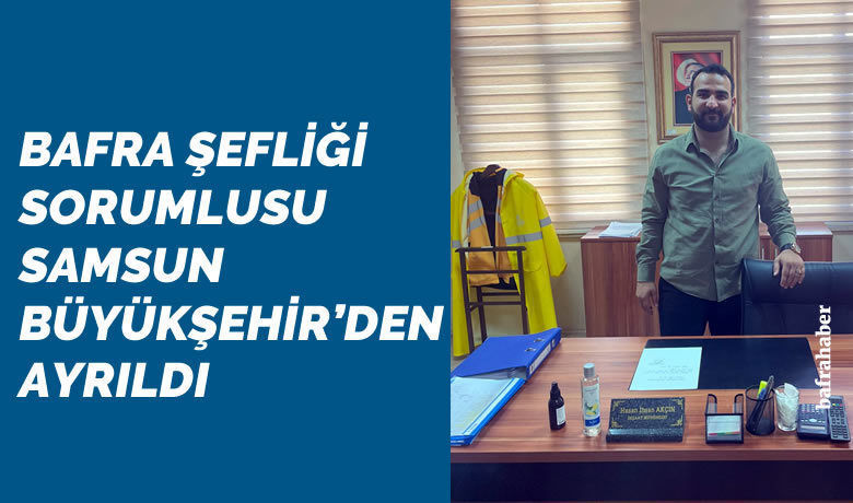 Hasan İhsan Akcin Büyükşehir’den Ayrıldı - Samsun Büyükşehir Belediyesi Bafra şefliğinden sorumlu Hasan İhsan Akcin, Büyükşehir Belediyesinden ayrıldı. 