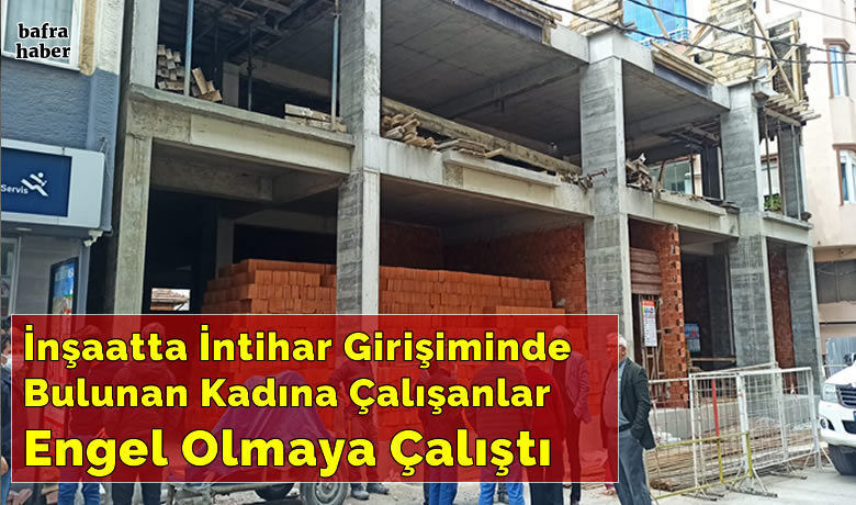 İnşaatta İntihar Girişiminde Bulunan Kadına Çalışanlar Engel Olmaya Çalıştı