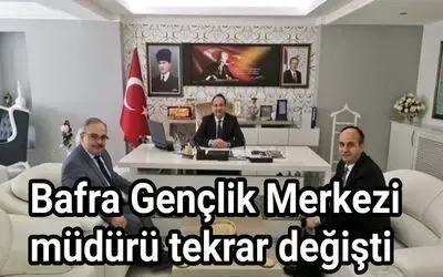 Bafra Gençlik Merkezi Müdürü Tekrar Değişti 