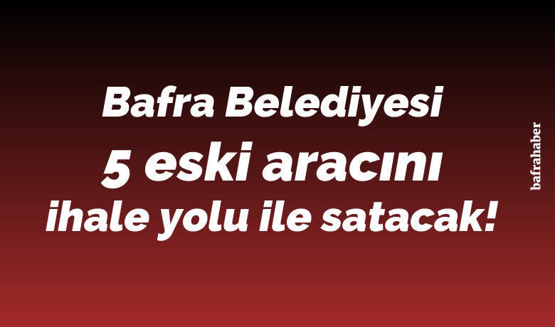 Bafra Belediyesi 5 Eski Aracını İhale Yolu İle Satacak!
