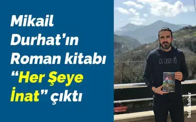 Mikail Durhat’ın Roman Kitabı “her Şeye İnat” Çıktı