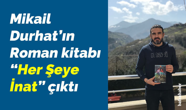 Mikail Durhat’ın Roman Kitabı “her Şeye İnat” Çıktı