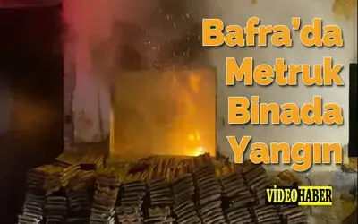 Bafra'da Metruk Binada Yangın