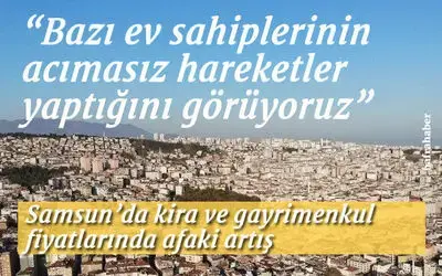 Samsun’da kira ve gayrimenkul fiyatlarında afaki artış