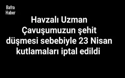 Havzalı Uzman Çavuşumuzun Şehit Düşmesi Sebebiyle 23 Nisan Kutlamaları İptal Edildi 