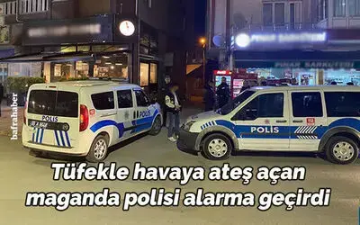 Tüfekle havaya ateş açan maganda polisi alarma geçirdi