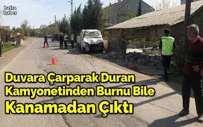 Duvara Çarparak Duran Kamyonetinden Burnu Bile Kanamadan Çıktı