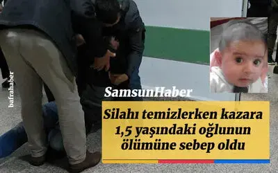 Silahı temizlerken kazara 1,5 yaşındaki oğlunun ölümüne sebep oldu