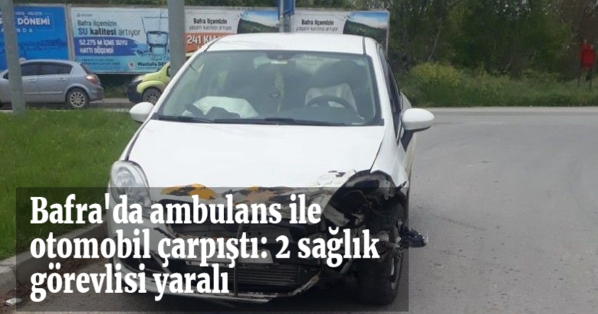 Bafra'da ambulans ile otomobil çarpıştı: 2 sağlık görevlisi yaralı