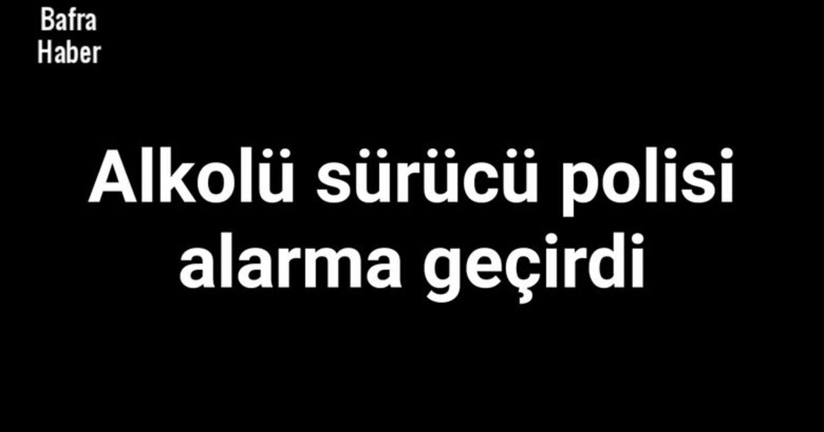 Alkolü sürücü polisi alarma geçirdi