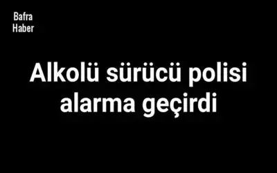 Alkolü sürücü polisi alarma geçirdi