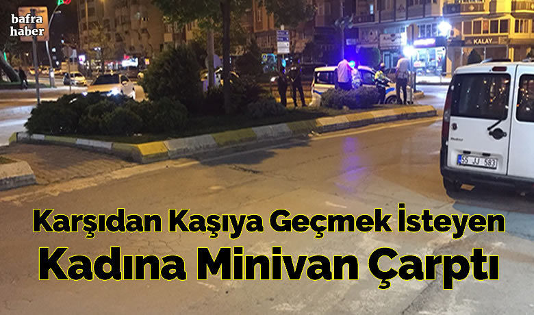 Karşıdan Kaşıya Geçmekİsteyen Kadına Minivan Çarptı - Samsun’un Bafra ilçesinde meydana gelen trafik kazasında karşıdan karşıya geçen kadına minivan çarptı.