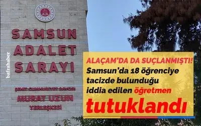 Tekkeköy'de 18 öğrenciye tacizde bulunduğu iddia edilen öğretmen tutuklandı