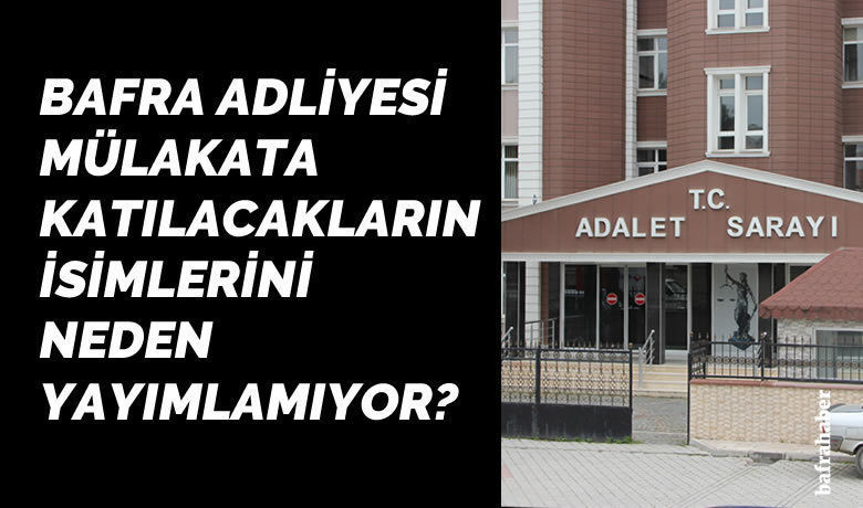 Bafra Adliyesi PersonelAlımında Listelerin Açıklanmaması - Bafra Adliyesi, Personel alımında başvuranların da mülakata katılacakların da isimlerini yayımlamadı.