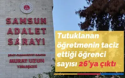 Tutuklanan öğretmenin taciz ettiği öğrenci sayısı 26’ya çıktı