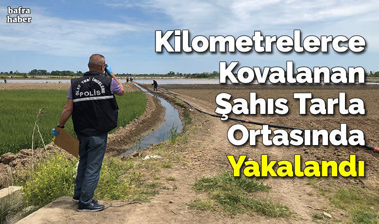 Kilometrelerce Kovalanan ŞahısTarla Ortasında Yakalandı