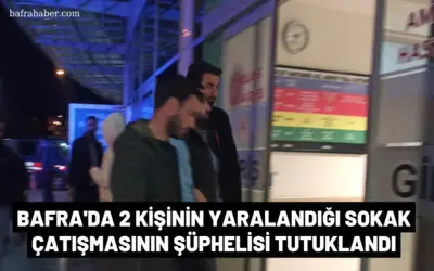 Bafra'da 2 kişinin yaralandığı sokak çatışmasının şüphelisi tutuklandı