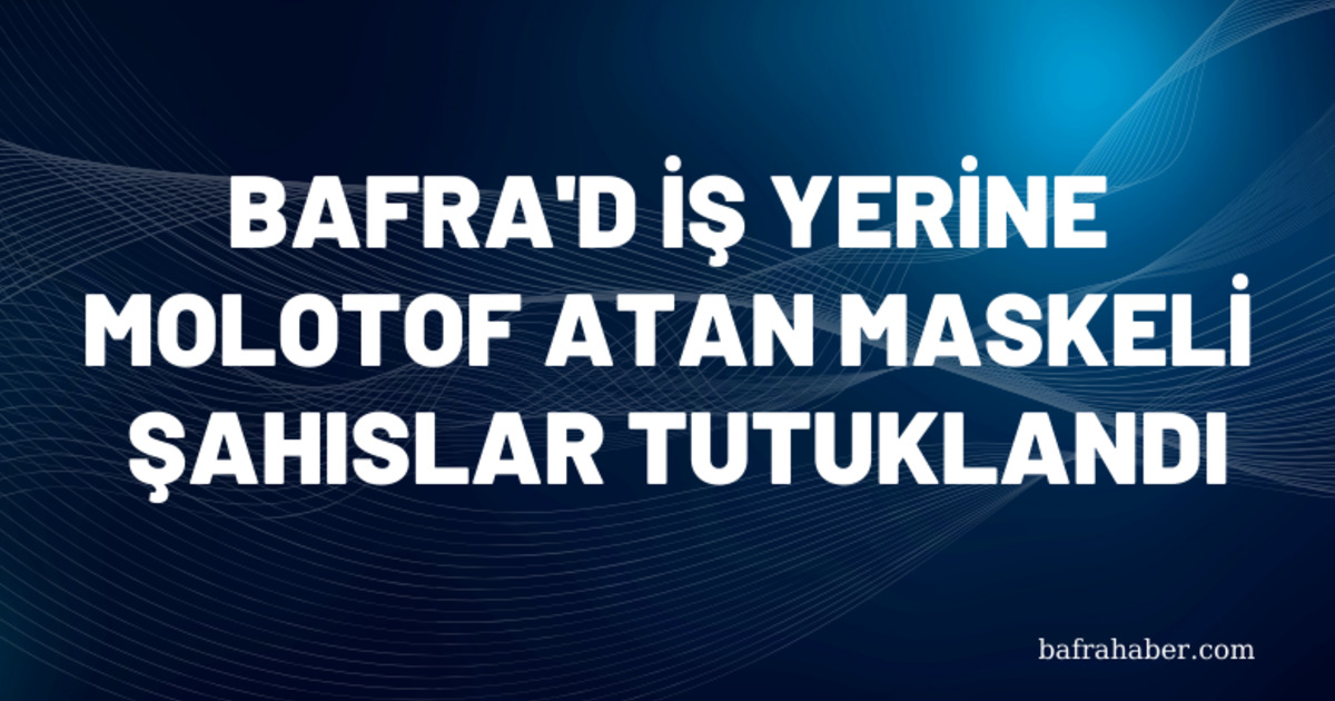 Bafra'da İş yerine molotof atan maskeli şahıslar tutuklandı