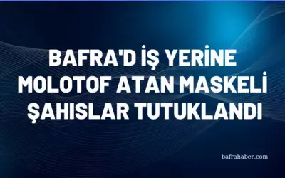 Bafra'da İş yerine molotof atan maskeli şahıslar tutuklandı