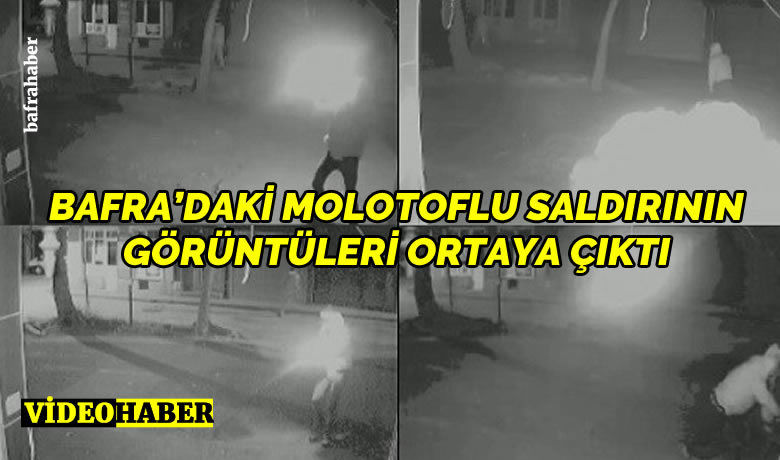 Bafra daki molotoflu saldirinin goruntuleri ortaya cikti