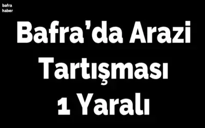 Bafra'da Arazi Tartışması: 1 Yaralı