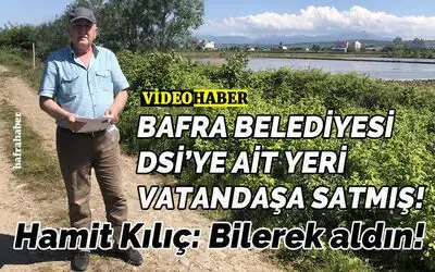 Bafra Belediyesi Dsi’ye Ait Yeri Vatandaşa Satmış!