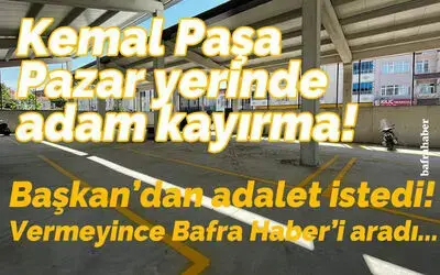 Kemal Paşa Pazaryerinde Adam Kayırma! Başkan’dan Adalet İstiyor…