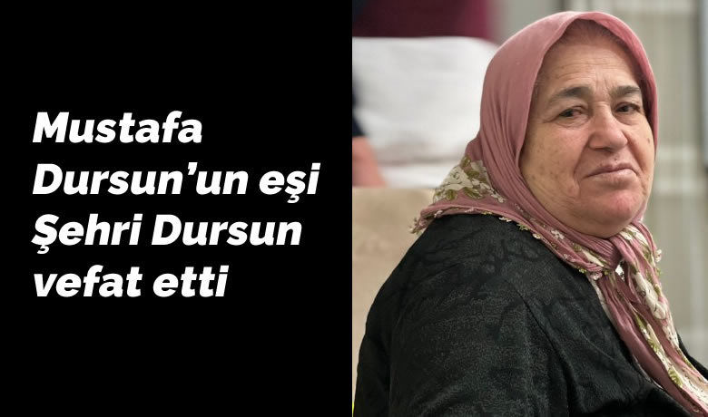 Şehri Dursun Vefat Etti - Mustafa Dursun'un eşi Şehri Dursun vefat etti. 