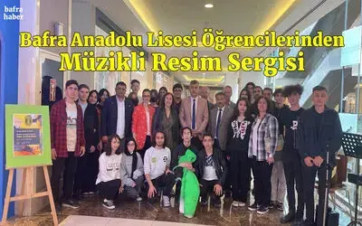 Bafra Anadolu Lisesi Öğrencilerinden Müzikli Resim Sergisi