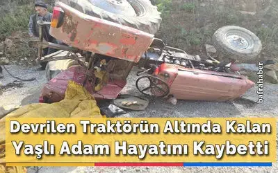 Devrilen traktörün altında kalan yaşlı adam hayatını kaybetti