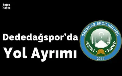 Dededağspor’da Yol Ayrımı