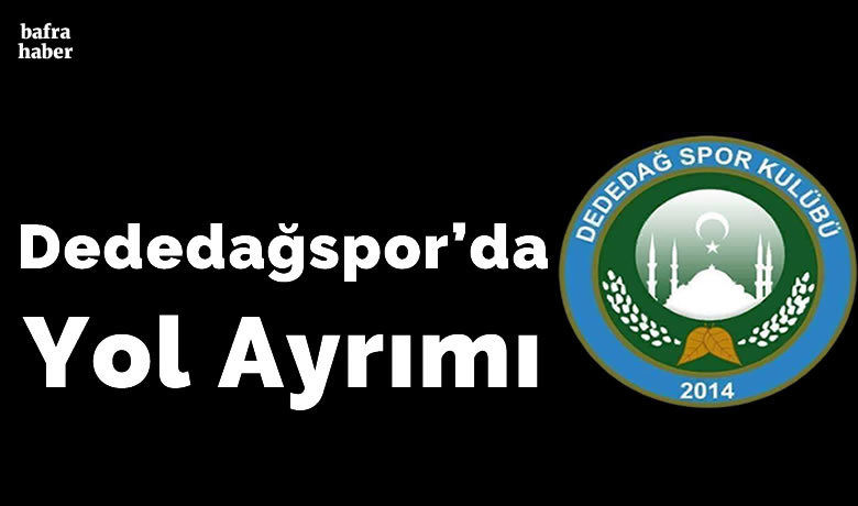 Dededağspor’da Yol Ayrımı