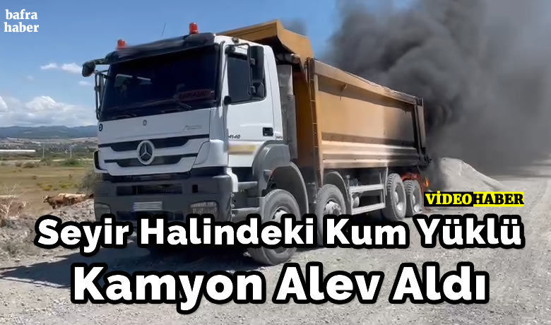 Seyir halindeki kum yüklü kamyonda yangın çıktı