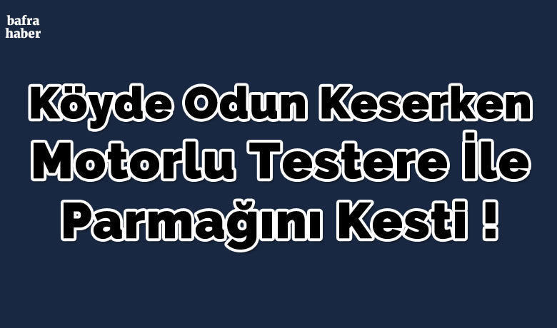 Doğanca Köyünde Odun KeserkenMotorlu Testere İle Parmağını Kesti - Samsun’un Bafra ilçesinde meydana gelen olayda odun kesen vatandaş motorlu testere ile parmağını keserek yaralandı.