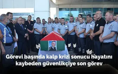 Görevi başında kalp krizi sonucu hayatını kaybeden güvenlikçiye son görev