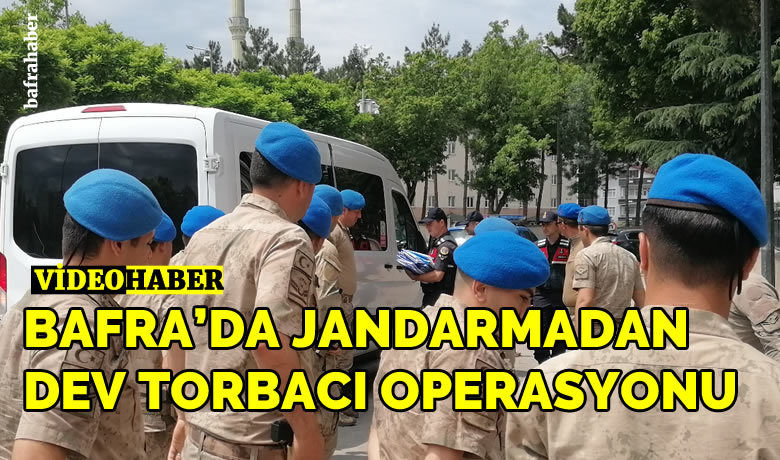 Bafra’da Jandarmadan Dev Torbacı Operasyonu