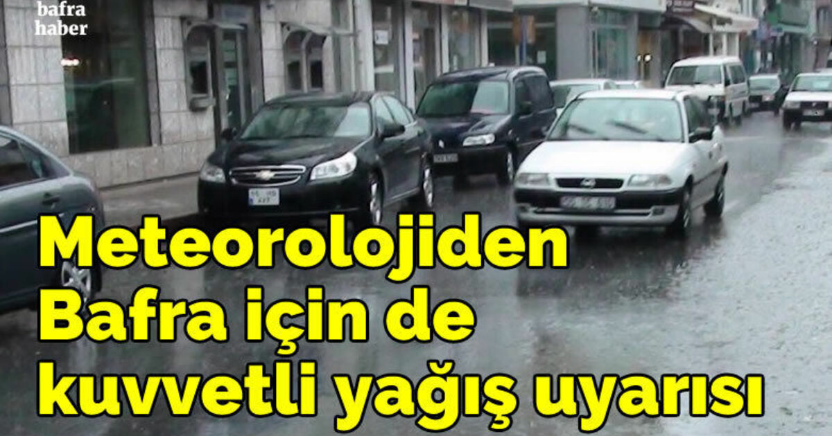 Meteorolojiden Bafra için de  kuvvetli yağış uyarısı