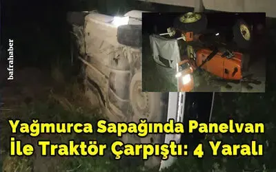 Yağmurca Sapağında Panelvan İle Traktör Çarpıştı: 4 Yaralı  