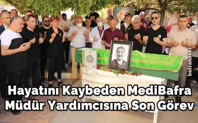 Hayatını Kaybeden Medibafra Müdür Yardımcısına Son Görev
