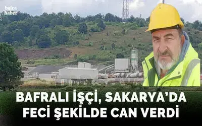 Bafralı İşçi Sakarya’da Feci Şekilde Can Verdi