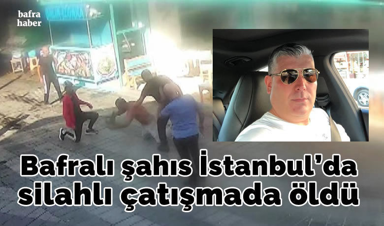 Bafralı Şahıs İstanbul’da Silahlı Çatışmada Öldü